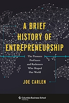 A brief history of entrepreneurship : the pioneers, profiteers, and racketeers who shaped our world