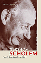 Gershom Scholem : from Berlin to Jerusalem and back : an intellectual biography