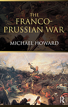 The Franco-Prussian War : the German invasion of France, 1870-1871