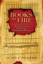 Books on fire : the destruction of libraries throughout history