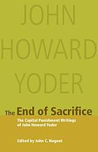 The end of sacrifice : the capital punishment writings of John Howard Yoder