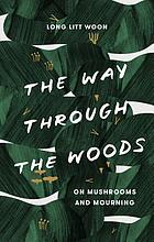 The way through the woods : on mushrooms and mourning