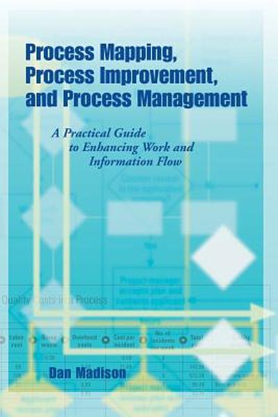 Process mapping, process improvement, and process management : a ...