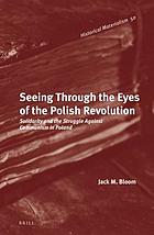 Seeing through the eyes of the Polish Revolution : Solidarity and the struggle against communism in Poland