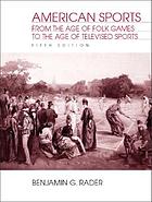 American sports : from the age of folk games to the age of televised sports
