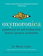 Oxymoronica : paradoxical wit and wisdom from history's greatest wordsmiths