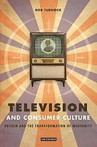 Television and consumer culture : Britain and the transformation of modernity