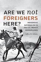 "Are We Not Foreigners Here?" : Indigenous Nationalism in the Twentieth-Century U.S.-Mexico Borderlands