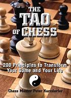 The Tao Of Chess : 200 Principles to Transform Your Game and Your Life.