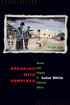 Speaking with vampires : rumor and history in colonial Africa
