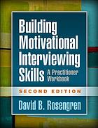 Building motivational interviewing skills : a practitioner workbook 2nd Edition by David B Rosengren cover image