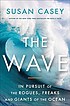 The wave : in pursuit of the rogues, freaks and... 作者： Susan Casey