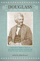 Douglass in his own time : a biographical chronicle of his life, drawn from recollections, interviews, and memoirs by family, friends, and associates