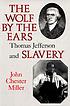 The wolf by the ears : Thomas Jefferson and slavery by John Chester Miller