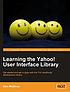 Learning the Yahoo! User Interface library : Get... 著者： Dan Wellman