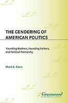 Gendering of American Politics, The : Founding Mothers, Founding Fathers, and Political Patriarchy.