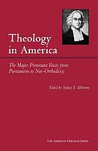 Theology in America : the major Protestant voices from Puritanism to Neo-Orthodoxy
