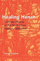 Healing Henan : Canadian nurses at the North China mission, 1888-1947