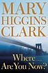 Where are you now? : a novel by Mary Higgins Clark