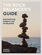 The rock balancer's guide : discover the mindful art of balance