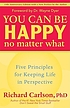 You Can Be Happy No Matter What: Five Principles... Auteur: Richard Carlson