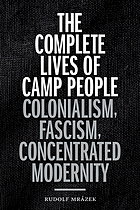 The complete lives of camp people : colonialism, fascism,concentrated modernity