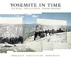 Yosemite in time : ice ages, tree clocks, ghost rivers