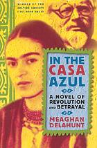 In the Casa Azul : a novel of revolution and betrayal