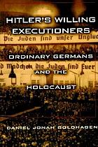 Hitler's willing executioners : ordinary Germans and the Holocaust