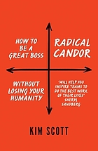 Radical candor : how to be a great boss without losing your humanity