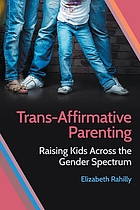 Trans-affirmative parenting : raising kids across the gender spectrum