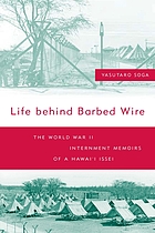 Life behind barbed wire : the World War II internment memoirs of a Hawaiʻi Issei