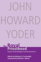 The royal priesthood : essays ecclesiological and ecumenical