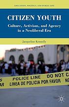 Citizen Youth : Culture, Activism, and Agency in a Neoliberal Era
