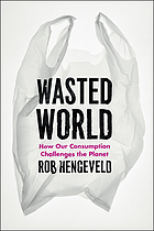 Wasted world : how our consumption challenges the planet