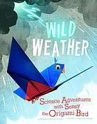 Wild weather : science adventures with Sonny the origami bird