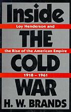 Inside the cold war : Loy Henderson and the rise of the American empire 1918-1961