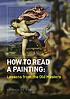 Front cover image for How to read a painting : lessons from the old masters