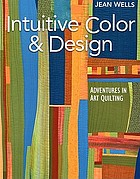 Intuitive color & design : adventures in art quilting