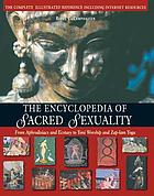 The encyclopedia of sacred sexuality : from aphrodisiacs and ecstasy to yoni worship and zap-lam yoga