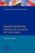 Beyond partnership : strategies for innovation and lean supply