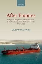 After empires : European integration, decolonization, and the challenge from the global south, 1957-1986