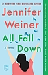 All fall down : a novel by  Jennifer Weiner 