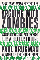 Arguing with zombies : economics, politics, and the fight for a better future