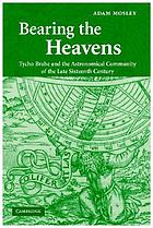 Bearing the heavens : Tycho Brahe and the astronomical community of the late sixteenth century