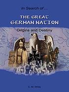 The great German nation : origins and destiny