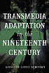 Transmedia adaptation in the nineteenth century by  Lissette Lopez Szwydky 