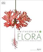 Smithsonian Flora : inside the secret world of plants.