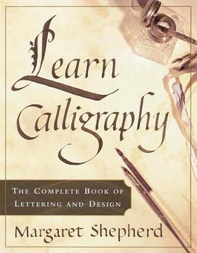 Learn calligraphy : the complete book of lettering and design ...