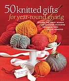 50 knitted gifts for year-round giving : designs for every season and occasion : featuring the Universal Yarn Deluxe collection.